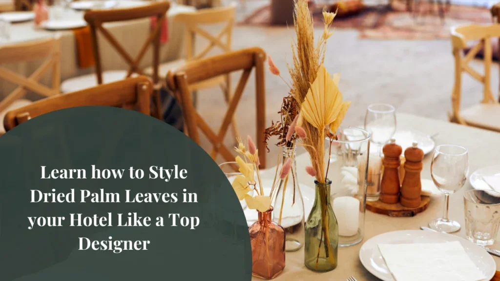 Top 10 Designer Tricks to Style Dried Palm Leaves in Your Hotel Like a Pro