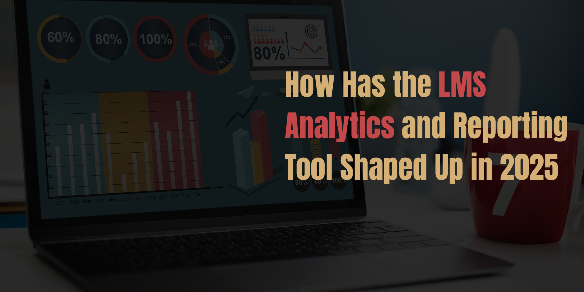 How Has the LMS Analytics and Reporting Tool Shaped Up in 2025