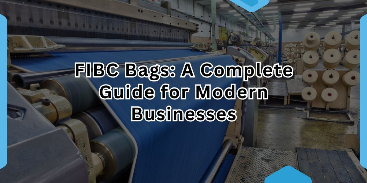 FIBC Bags: A Complete Guide for Modern Businesses