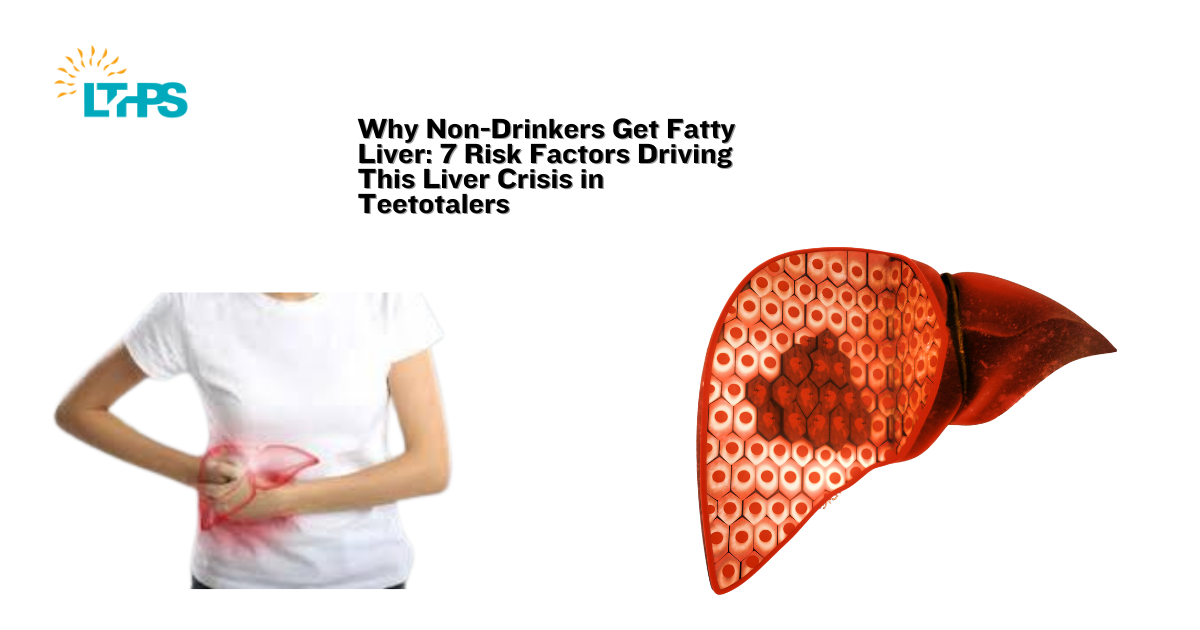 Why Non-Drinkers Get Fatty Liver 7 Risk Factors Driving This Liver Crisis in Teetotalers
